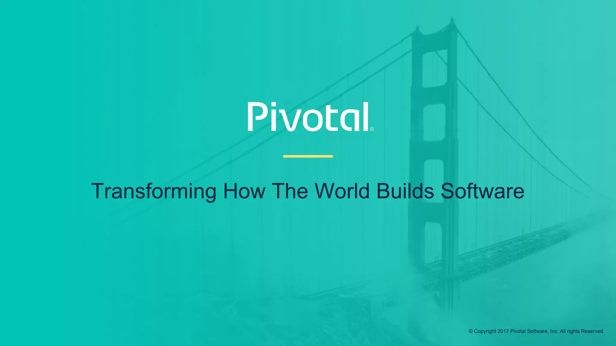 Transforming How The World Builds Software
© Copyright 2017 Pivotal Software, Inc. All rights Reserved.
 