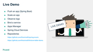 Cover w/ Image
Live Demo
■ Push an app (Spring Boot)
■ Scale an app
■ Observe logs
■ Bind a service
■ Apps Manager
■ Spring Cloud Services
■ Repositories
https://github.com/fmarinelli/spring-music
https://github.com/fmarinelli/fortune-teller-demo
 