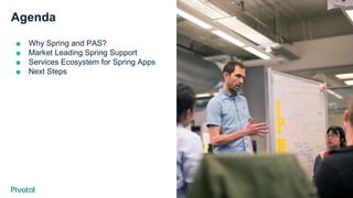 Cover w/ Image
Agenda
■ Why Spring and PAS?
■ Market Leading Spring Support
■ Services Ecosystem for Spring Apps
■ Next Steps
 