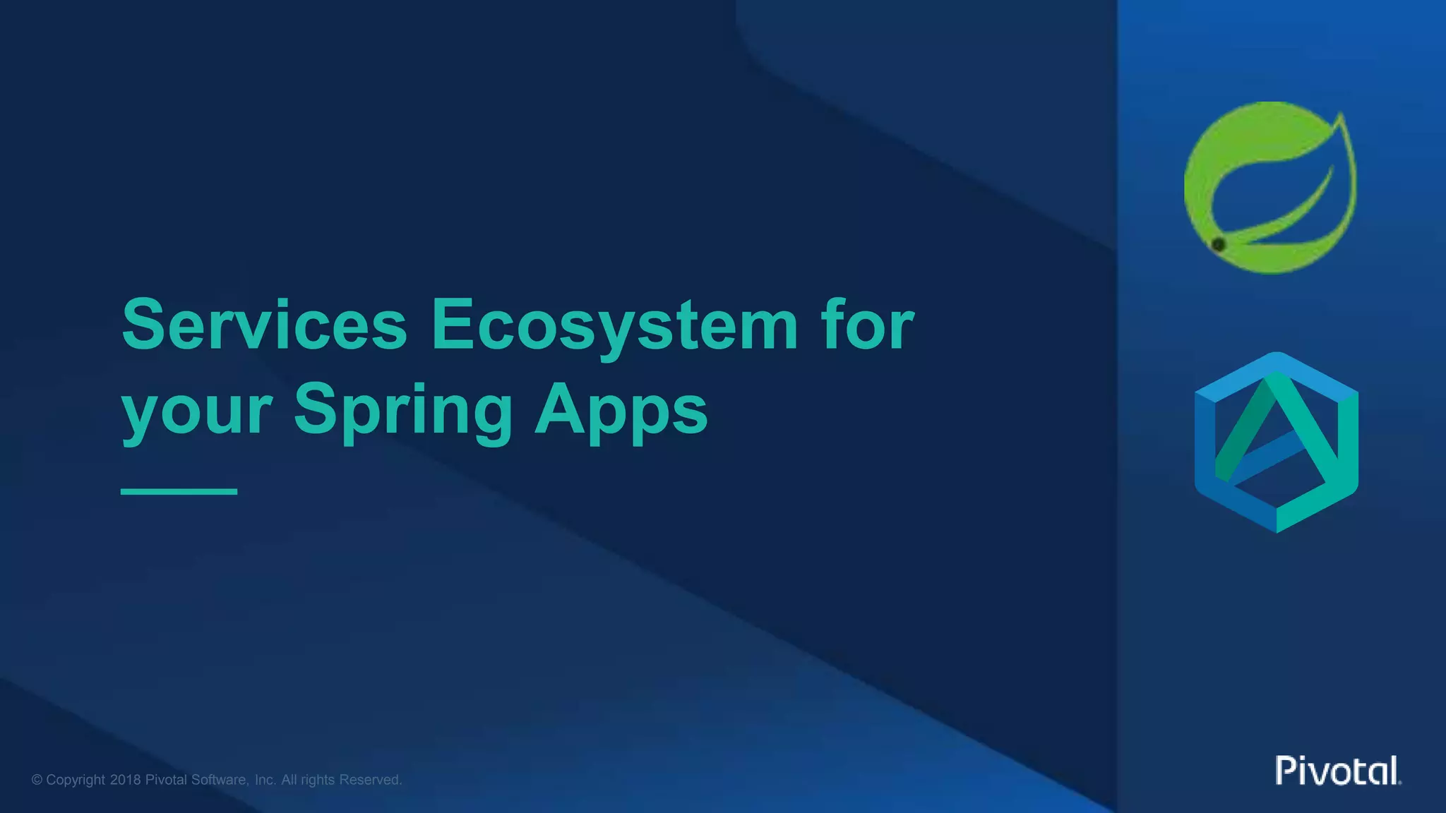 © Copyright 2018 Pivotal Software, Inc. All rights Reserved.
Services Ecosystem for
your Spring Apps
 