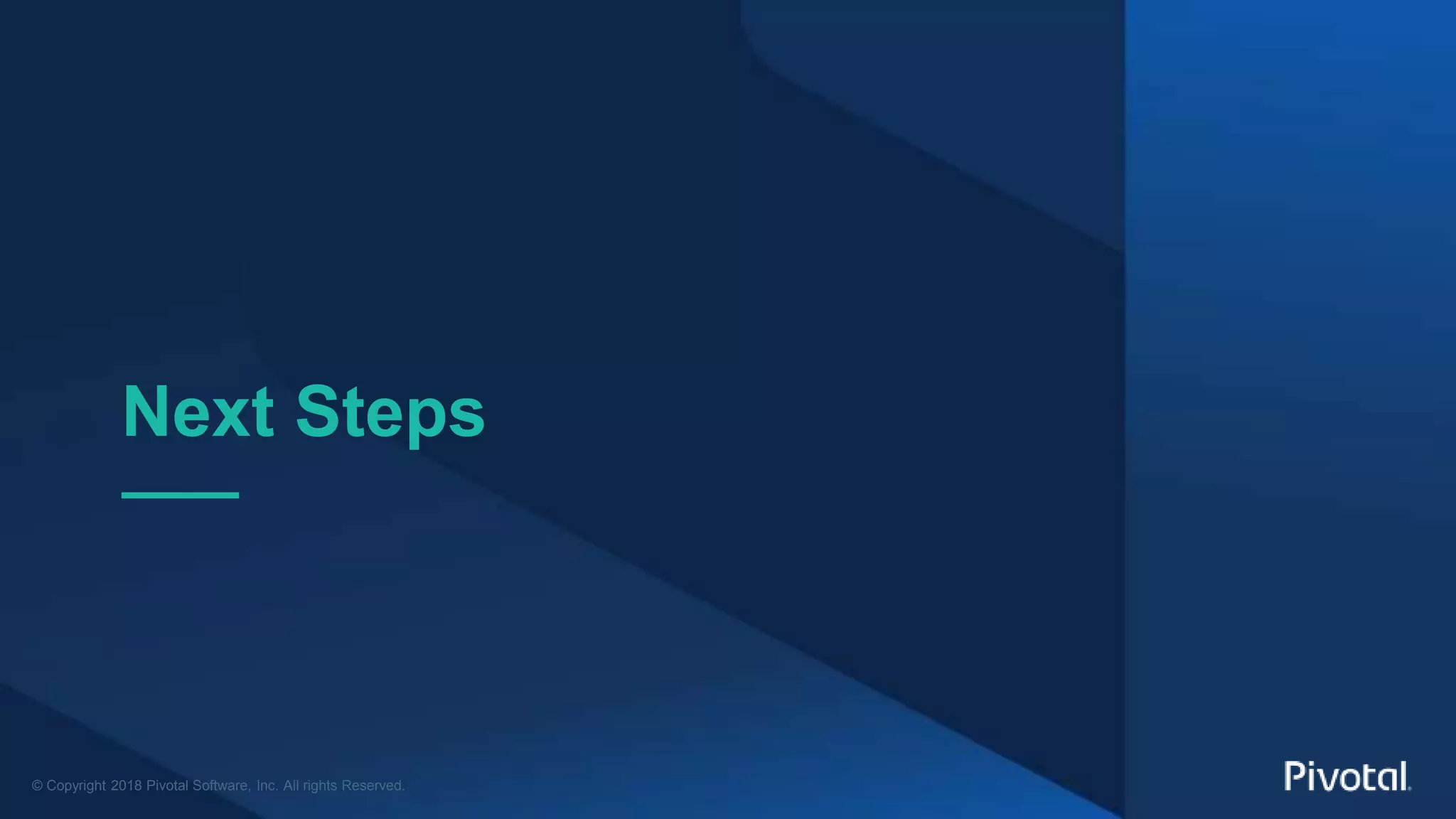 © Copyright 2018 Pivotal Software, Inc. All rights Reserved.
Next Steps
 