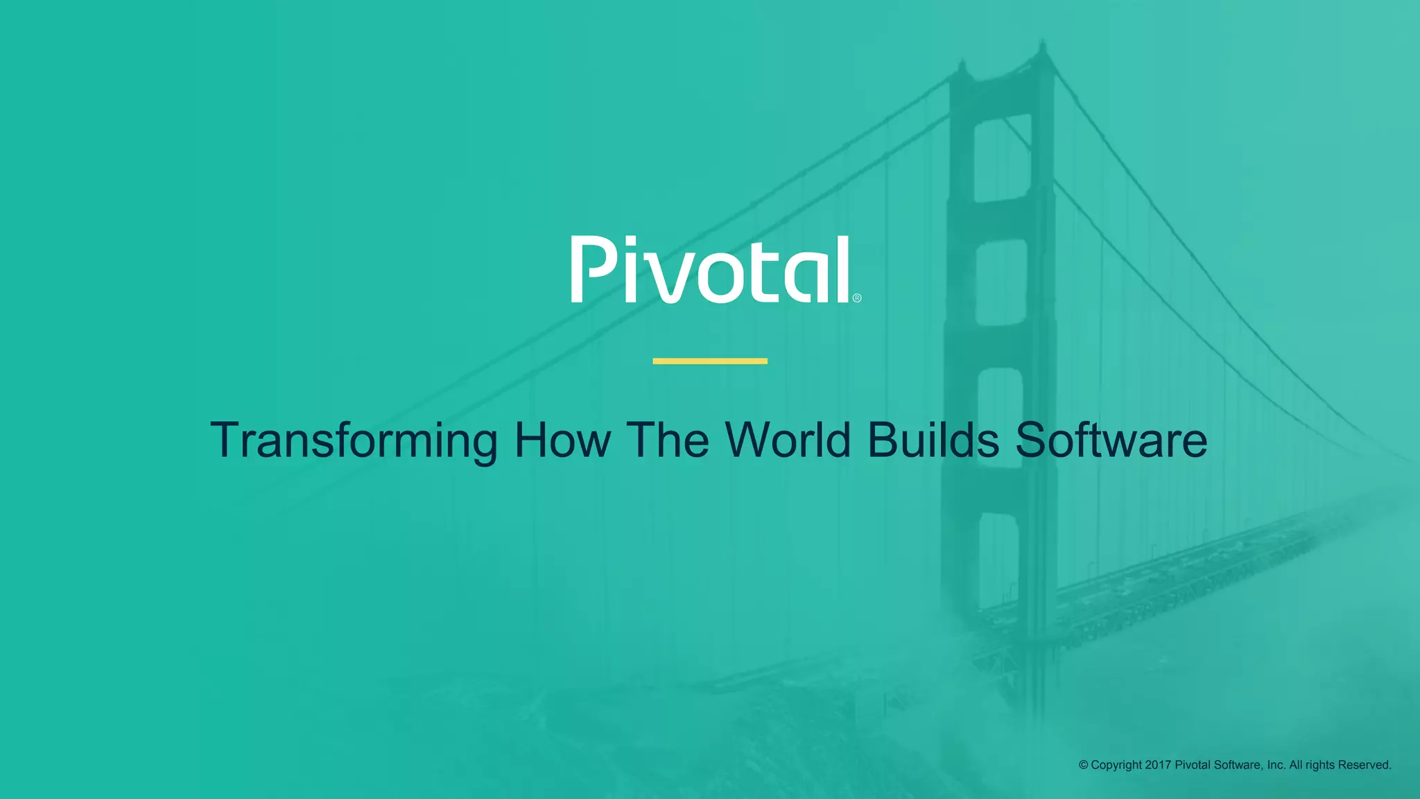 Transforming How The World Builds Software
© Copyright 2017 Pivotal Software, Inc. All rights Reserved.
 
