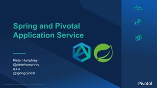 © Copyright 2018 Pivotal Software, Inc. All rights Reserved.
Spring and Pivotal
Application Service
Pieter Humphrey
@pieterhumphrey
a.k.a
@springcentral
 