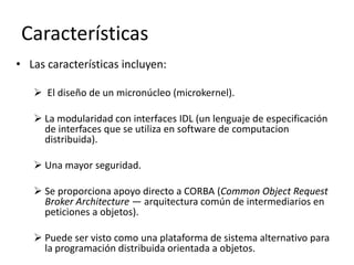 Características Las características incluyen: El diseño de un micronúcleo (microkernel).