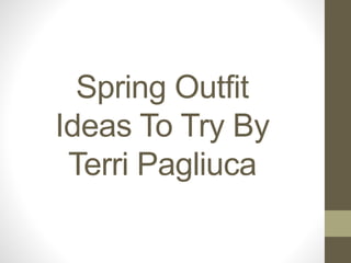 Spring Outfit
Ideas To Try By
Terri Pagliuca
 