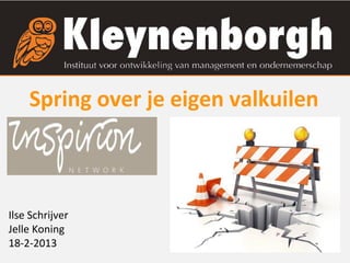 Spring over je eigen valkuilen



Ilse Schrijver
Jelle Koning
18-2-2013
 