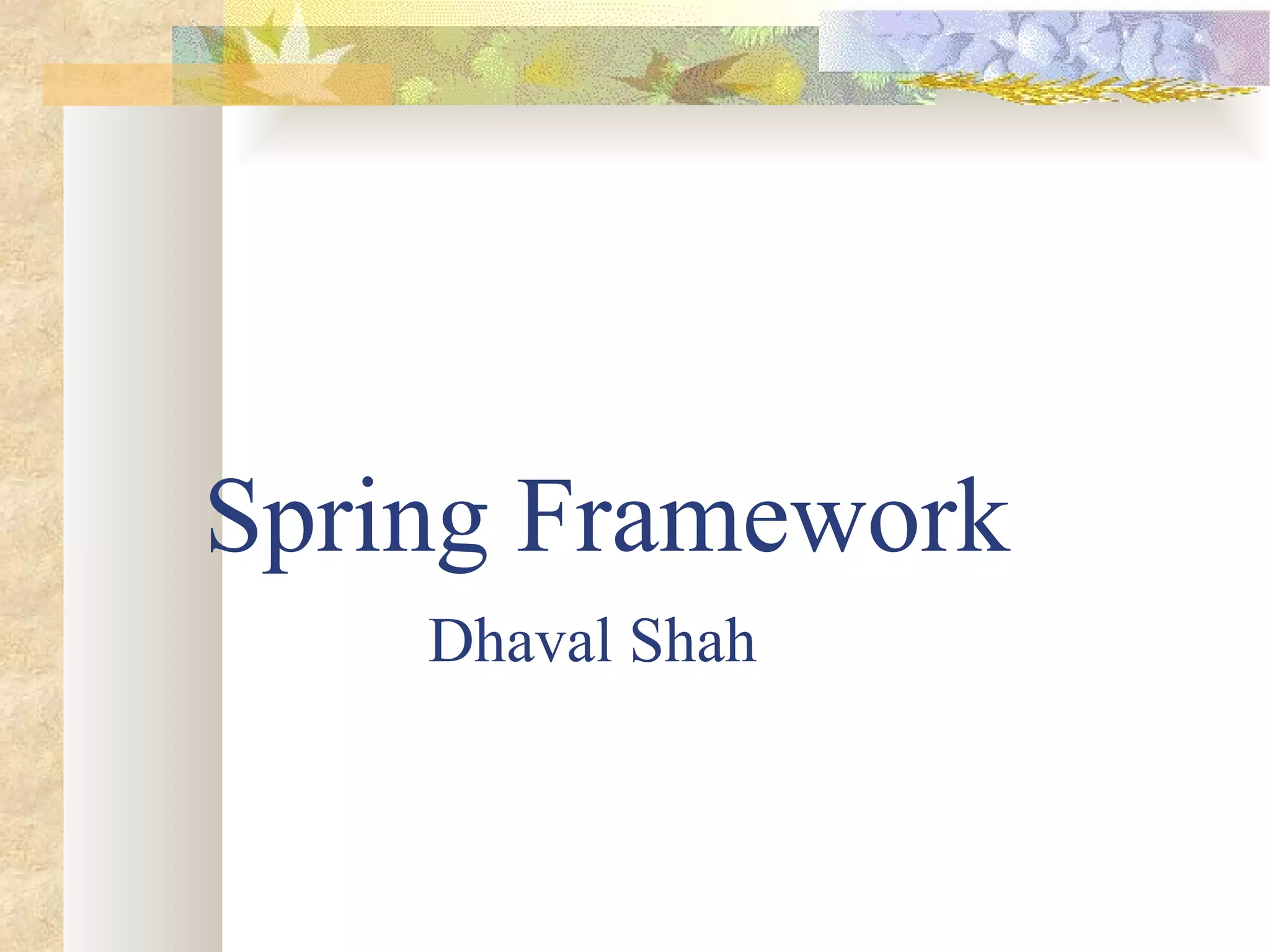 Spring Framework Dhaval   Shah 