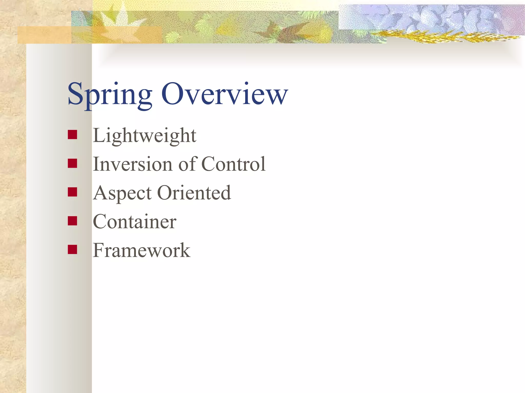 Spring Overview Lightweight Inversion of Control Aspect Oriented Container Framework 