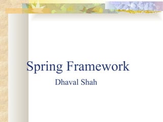 Spring Framework Dhaval   Shah 