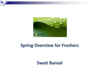 Spring Overview for Freshers


       Swati Bansal
 