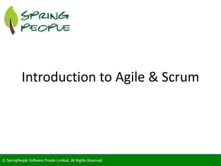 © SpringPeople Software Private Limited, All Rights Reserved.© SpringPeople Software Private Limited, All Rights Reserved.
Introduction to Agile & Scrum
 