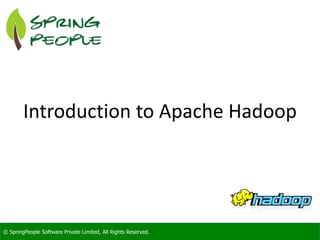 © SpringPeople Software Private Limited, All Rights Reserved.© SpringPeople Software Private Limited, All Rights Reserved.
Introduction to Apache Hadoop
 