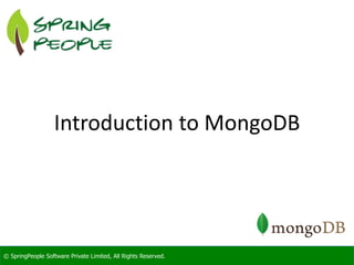 © SpringPeople Software Private Limited, All Rights Reserved.© SpringPeople Software Private Limited, All Rights Reserved.
Introduction to MongoDB
 