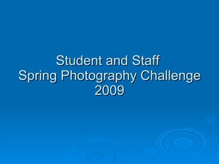 Student and Staff  Spring Photography Challenge 2009 