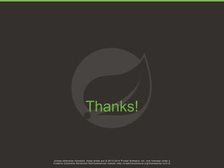 31 Unless otherwise indicated, these slides are © 2013-2014 Pivotal Software, Inc. and licensed under a
Creative Commons Attribution-NonCommercial license: http://creativecommons.org/licenses/by-nc/3.0/Unless otherwise indicated, these slides are © 2013-2014 Pivotal Software, Inc. and licensed under a
Creative Commons Attribution-NonCommercial license: http://creativecommons.org/licenses/by-nc/3.0/
Thanks!
 
