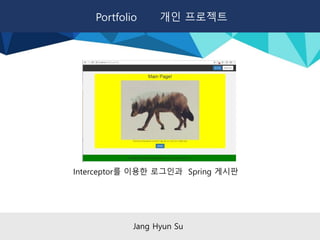 Portfolio 개인 프로젝트
Jang Hyun Su
Interceptor를 이용한 로그인과 Spring 게시판
 