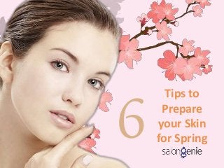 Tips to
Prepare
your Skin
for Spring
 