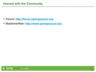Interact with the Community




 Forum: http://forum.springsource.org
 Stackoverflow: http://www.springsource.org




  ...