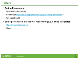 History

 Spring Framework
 • Subversion Repository
 • Remember http://src.springframework.org/svn/spring-framework ?
 • ...