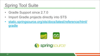 Spring Tool Suite
• Gradle Support since 2.7.0
• Import Gradle projects directly into STS
• static.springsource.org/sts/docs/latest/reference/html/
  gradle




 17
 