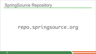 SpringSource Repository




      repo.springsource.org




26
 