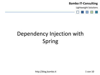 Dependency Injection with Spring  von 10 http://blog.bambo.it 