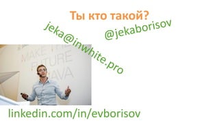Ты кто такой?
linkedin.com/in/evborisov
 