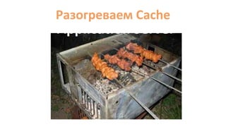 Разогреваем Cache
 
