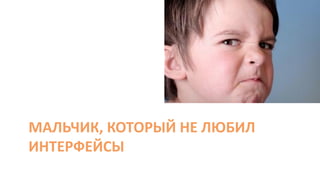 МАЛЬЧИК, КОТОРЫЙ НЕ ЛЮБИЛ
ИНТЕРФЕЙСЫ
 