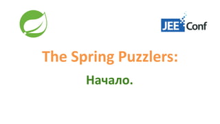 The Spring Puzzlers:
Начало.
 