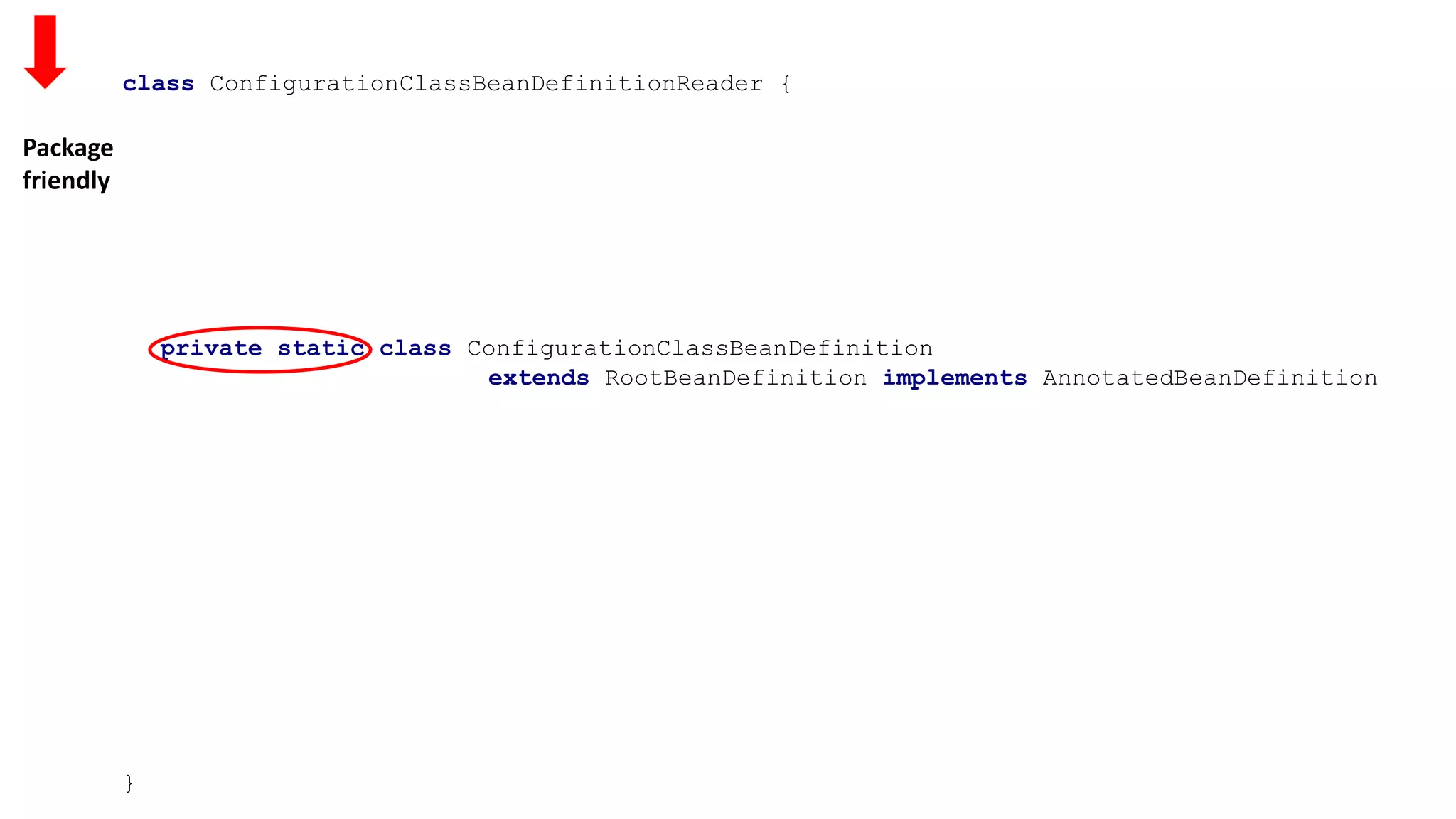 class ConfigurationClassBeanDefinitionReader {
}
private static class ConfigurationClassBeanDefinition
extends RootBeanDefinition implements AnnotatedBeanDefinition
Package
friendly
 