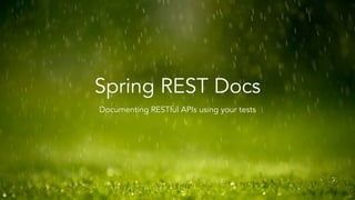 Spring REST Docs
Documenting RESTful APIs using your tests
 