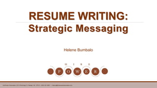 HirePower Associates | 2413 Rockridge Ct. Raleigh, NC 27612 | (804) 921-8081 | Helene@hirepowerassociates.com
RESUME WRITING:
Strategic Messaging
Helene Bumbalo
 