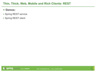 Thin, Thick, Web, Mobile and Rich Clients: REST

 Demos:
• Spring REST service
• Spring REST client




                        NOT CONFIDENTIAL -- TELL EVERYONE
 