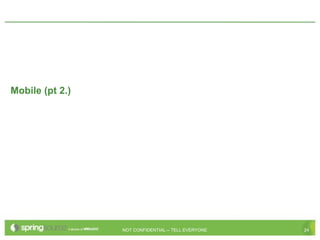 Mobile (pt 2.)




                 NOT CONFIDENTIAL -- TELL EVERYONE   24
 