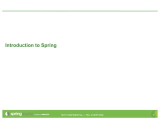Introduction to Spring




                         NOT CONFIDENTIAL -- TELL EVERYONE   5
 