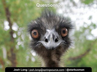 Questions?




Josh Long | josh.long@springsource.com | @starbuxman
                   NOT CONFIDENTIAL -- TELL EVERYONE
 