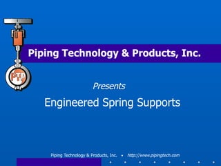 Piping Technology & Products, Inc. Engineered Spring Supports Presents 
