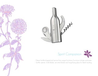 Spirit Companion
Clever bottle-shaped tool serves five unique functions. Functions include corkscrew,
bottle opener, knife blade, serrated blade and magnifying glass for label reading.
 