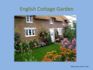 English Cottage GardenRoberto Alves, PIEF-3.º ciclo