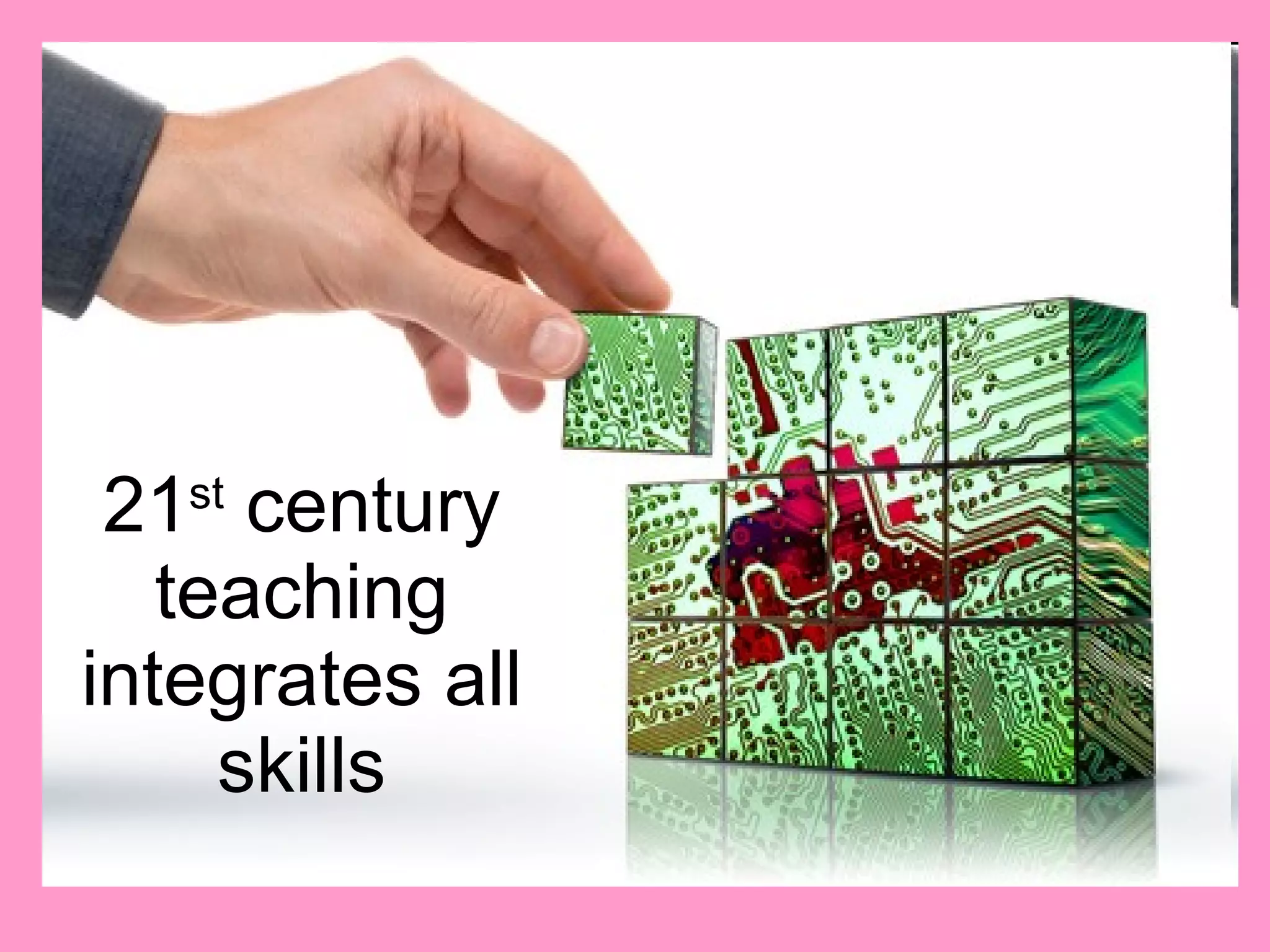 21 st  century teaching integrates all skills 