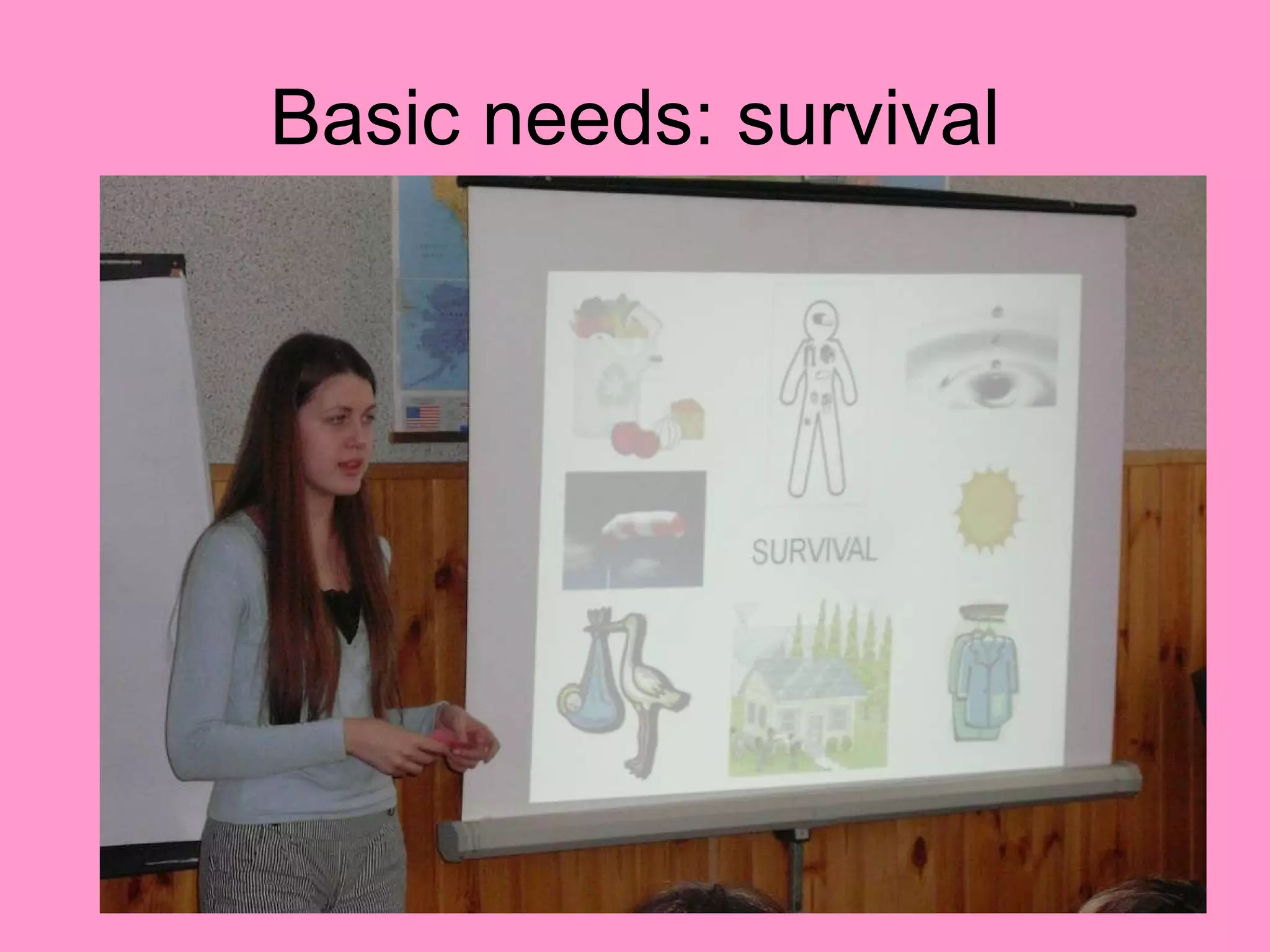 Basic needs: survival 