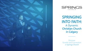 SPRINGING
INTO FAITH:
A Dynamic
Christian Church
in Calgary
Discover
Growth and Connection
at Springs Church
 