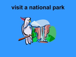 visit a national park
 