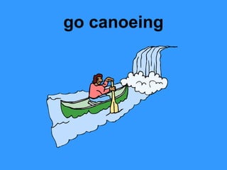 go canoeing
 