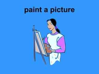 paint a picture
 