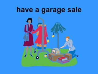 have a garage sale
 