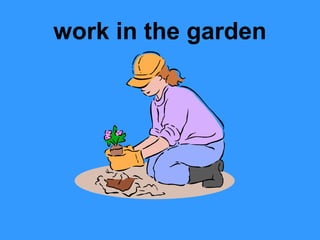 work in the garden
 