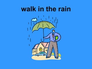 walk in the rain
 