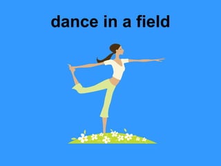 dance in a field
 